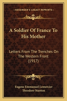 Paperback A Soldier Of France To His Mother: Letters From The Trenches On The Western Front (1917) Book