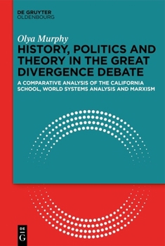 History, Politics and Theory in the Great Divergence Debate: A Comparative Analysis of the California School, World Systems Analysis and Marxism