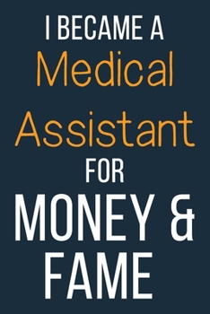 I Became A Medical Assistant For Money & Fame: Funny Gift Idea For Coworker, Boss & Friend | Blank Lined Journal