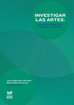 Investigar las artes: Ensayos sobre cine, música y teatro (Spanish Edition)