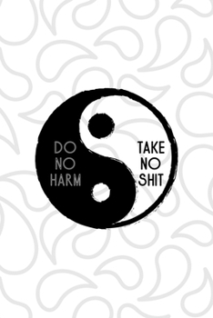 Paperback Do No Harm Take No Shit: All Purpose 6x9 Blank Lined Notebook Journal Way Better Than A Card Trendy Unique Gift White And Grey YingYang Book