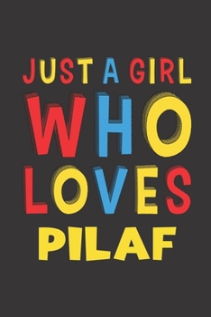 Paperback Just A Girl Who Loves Pilaf: Pilaf Lovers Girl Women Funny Gifts Lined Journal Notebook 6x9 120 Pages Book