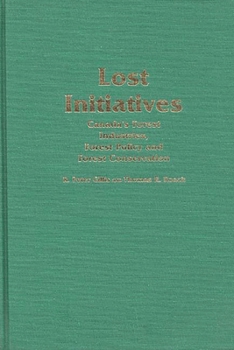 Hardcover Lost Initiatives: Canada's Forest Industries, Forest Policy and Forest Conservation Book