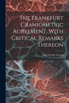 Paperback The Frankfurt Craniometric Agreement, With Critical Remarks Thereon Book