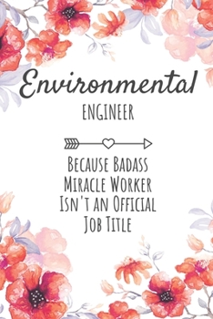 Environmental Engineer Because Badass Miracle Worker Isn't an Official Job Title: Environmental Engineer Gifts, Notebook for Engineer , Engineer Appreciation Gifts, Gifts for Engineers