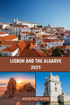 Lisbon and the Algarve 2025 (Wanderway Chronicles: Exploring the World’s Hidden Stories and Uncharted Paths)