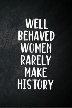 Paperback Well Behaved Women Rarely Make History: Blank Lined Notebook Snarky Sarcastic Gag Gift for Women Book