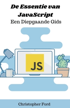 De Essentie van JavaScript: Een Diepgaande Gids (de It Collectie) (Dutch Edition)