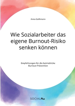 Wie Sozialarbeiter das eigene Burnout-Risiko senken können. Empfehlungen für die betriebliche Burnout-Prävention