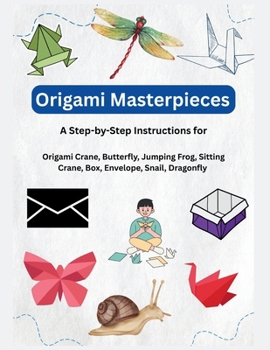 Paperback Origami Masterpieces: A Step-by-Step Instructions for, Origami Crane, Butterﬂy, Jumping Frog, Sitting Crane, Box, Envelope, Snail, Dragonfly Book
