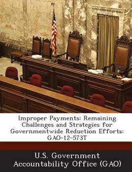 Paperback Improper Payments: Remaining Challenges and Strategies for Governmentwide Reduction Efforts: Gao-12-573t Book