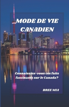MODE DE VIE CANADIEN: Connaissiez-vous ces faits fascinants sur le Canada? (French Edition)