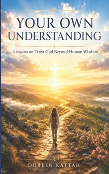 Paperback Your Own Understanding: Lessons on Trust God Beyond Human Wisdom Book