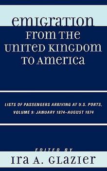 Hardcover Emigration from the United Kingdom to America: Lists of Passengers Arriving at U.S. Ports, January 1874 - August 1874 Book