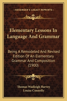 Paperback Elementary Lessons In Language And Grammar: Being A Remodeled And Revised Edition Of An Elementary Grammar And Composition (1900) Book