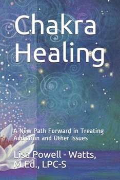 Chakra Healing: A New Path Forward in Treating Addiction and Other Issues