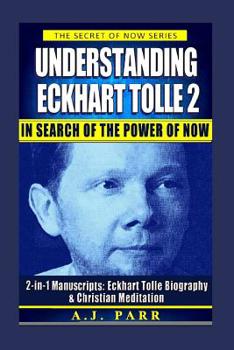 Paperback Understanding Eckhart Tolle 2: In Search of The Power of Now: 2-in-1 Manuscripts: Eckhart Tolle Biography & Christian Meditation Book