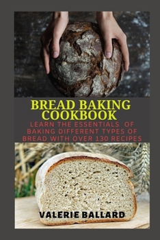 Paperback Bread Baking Cookbook: Learn the Essentials of baking different types of bread with over 130 Recipes Book