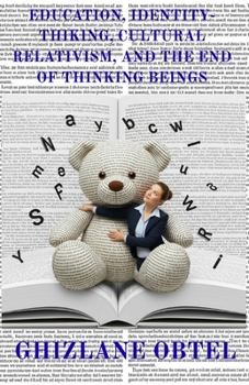 Paperback Education, Identity-Thinking, Cultural Relativism, and the End of Thinking Beings Book