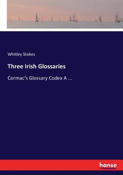 Paperback Three Irish Glossaries: Cormac's Glossary Codex A ... Book