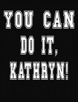 Paperback You Can Do It, Kathryn!: College Ruled Notebook Journal for Kathryn Book