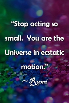 Paperback "Stop acting so small. You are the Universe in ecstatic motion." Rumi Notebook: Lined Journal, 120 Pages, 6 x 9 inches, Fun Gift, Soft Cover, Rainbow Book