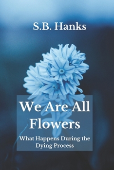 Paperback We Are All Flowers: What Happens During the Dying Process Book