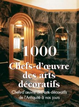 1000 Chef-d'oeuvre des Arts décoratifs: Chefs-d'oeuvre des arts décoratifs de l'Antiquité à nos jours