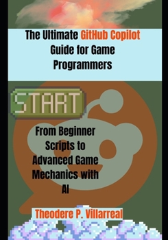 Paperback The Ultimate GitHub Copilot Guide for Game Programmers: From Beginner Scripts to Advanced Game Mechanics with AI Book