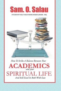 Paperback Academics And Your Spiritual Life: How To Strike A Balance Between The Two And Still Excel In Both With Ease. Book