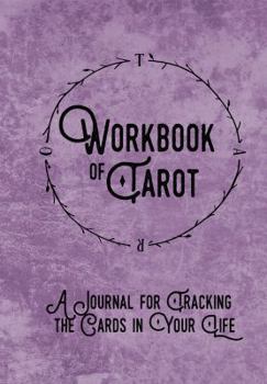 Workbook of Tarot : A Journal for Tracking the Cards in Your Life