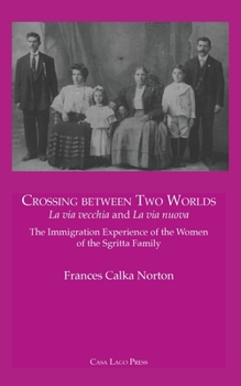 Crossing Between Two Worlds : La Via Vecchia and la Via Nuova. the Immigration Experience of the Women of the Sgritta Family