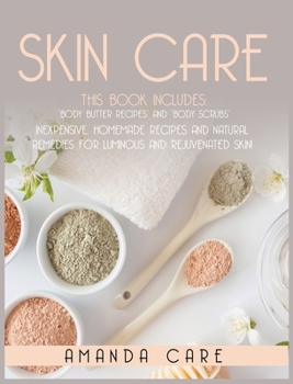 Hardcover Skin Care: This Book Includes: "Body Butter Recipes" And "Body Scrubs" Inexpensive, Homemade Recipes And Natural Remedies For Lum Book