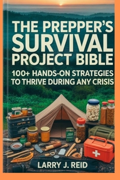Paperback The Prepper's Survival Project Bible: 100+ Hands-On Strategies to Thrive During Any Crisis Book