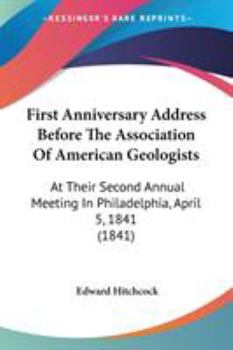 First Anniversary Address Before the Association of American Geologists: At Their Second Annual Meeting in Philadelphia, April 5, 1841