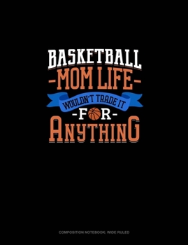 Paperback Basketball Mom Life Wouldn't Trade It For Anything: Composition Notebook: Wide Ruled Book