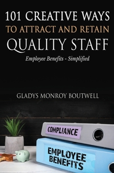 Hardcover 101 Creative Ways to Attract & Retain Quality Staff: Employee Benefits - Simplified Book