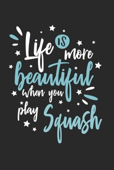 Life Is More Beautiful When You Play Squash: Funny Cool Squash Journal Notebook Workbook Diary Planner-6x9 - 120 Dot Grid Pages - Cute Gift For Squash Players, Fans, Enthusiasts, Coaches, Lovers, Team