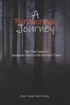 Paperback A Paranormal Journey: The True Case Files of Kaukauna Paranormal Research Team Book