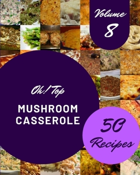 Paperback Oh! Top 50 Mushroom Casserole Recipes Volume 8: A Must-have Mushroom Casserole Cookbook for Everyone Book