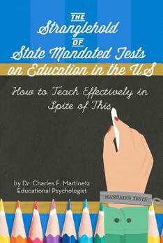 Paperback The Stranglehold of State-Mandated Tests on Education in the US: How to Teach Effectively in Spite of This Book