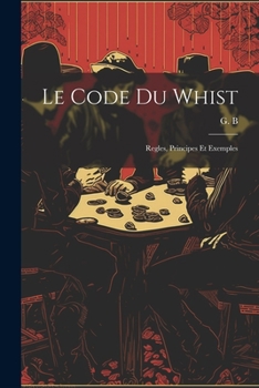 Paperback Le code du whist: Regles, principes et exemples [French] Book