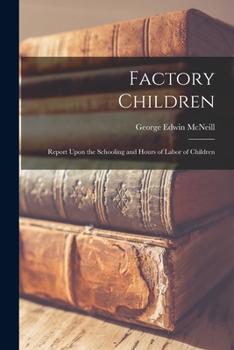 Paperback Factory Children: Report Upon the Schooling and Hours of Labor of Children Book