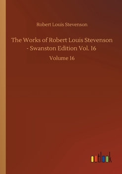 Paperback The Works of Robert Louis Stevenson - Swanston Edition Vol. 16: Volume 16 Book