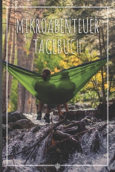 Mikroabenteuer Tagebuch: Ausfüllalbum, Ausfüllbuch, Notizbuch oder Tagebuch für alle Outdoor Begeisterten, Naturliebhaber, Abenteuer im Wald und ... Geschenkidee, Reisetagebuch (German Edition)