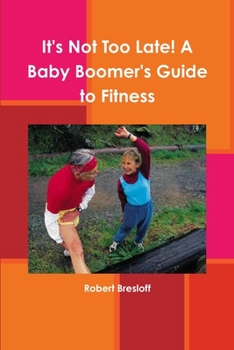 Paperback It's Not Too Late! A Baby Boomer's Guide to Fitness Book