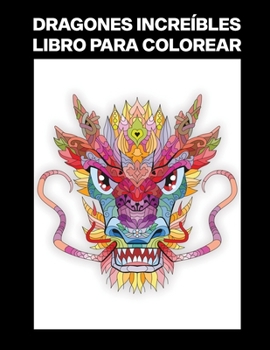 Dragones Increíbles Libro Para Colorear: Libro Compacto para Colorear Para Adolescentes y Adultos, Ideal para Pasar el Tiempo, Viajes por Carretera o