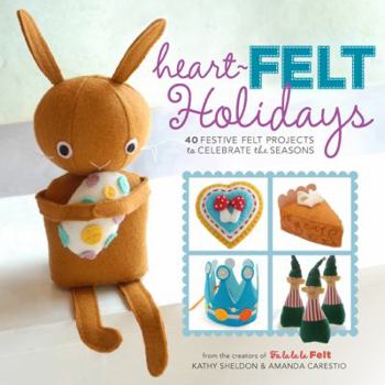 Paperback Heart-Felt Holidays: 40 Festive Felt Projects to Celebrate the Seasons Book