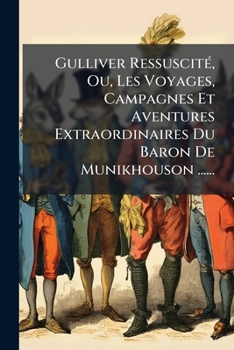 Gulliver RessuscitÃ(c), Ou, Les Voyages, Campagnes Et Aventures Extraordinaires Du Baron De Munikhouson ...... (French Edition)