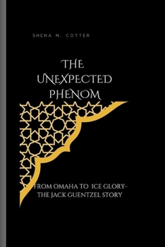 Paperback The Unexpected Phenom: From Omaha to Ice Glory- The Jack Guentzel Story Book